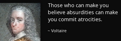 voltaire - those who can make you believe absurdities can make you commit atrocities